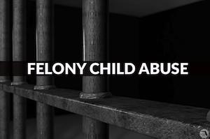 Felony child abuse